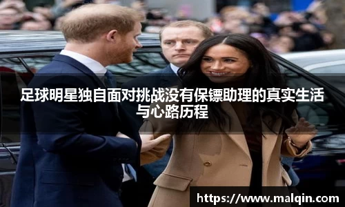 足球明星独自面对挑战没有保镖助理的真实生活与心路历程